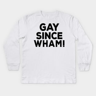 Gay Since Wham! Kids Long Sleeve T-Shirt